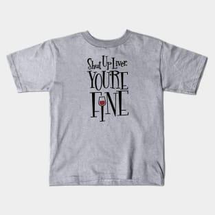 Shut Up Liver, You're Fine Kids T-Shirt